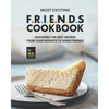 Most Exciting F.R.I.E.N.D.S Cookbook: Featuring The Best Recipes from Your Favorite Tv Series Friends - Paperback