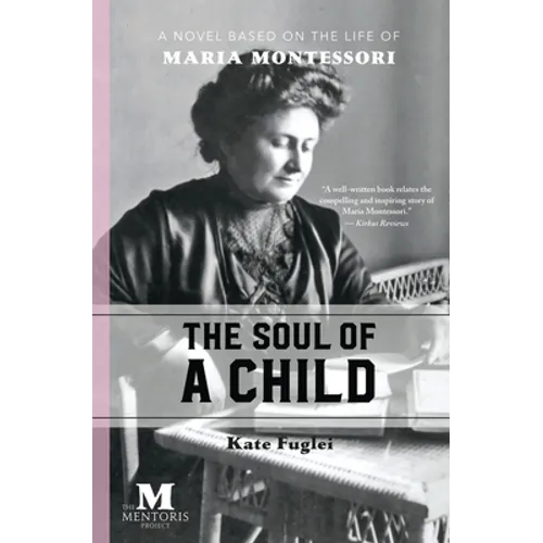 The Soul of a Child: A Novel Based on the Life of Maria Montessori - Paperback