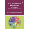 Play for Health Across the Lifespan: Stories from the Seven Ages of Play - Paperback