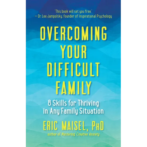 Overcoming Your Difficult Family: 8 Skills for Thriving in Any Family Situation - Paperback
