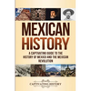 Mexican History: A Captivating Guide to the History of Mexico and the Mexican Revolution - Paperback