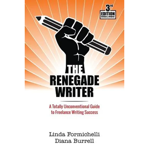 The Renegade Writer: A Totally Unconventional Guide to Freelance Writing Success - Paperback
