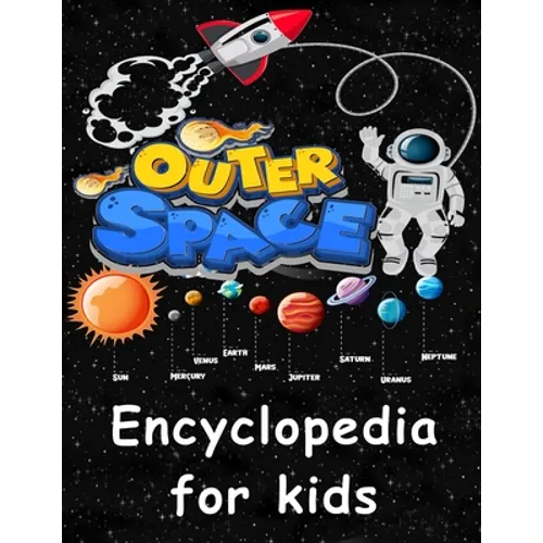 Outer Space encyclopedia for kids: Get ready to explore the Space as You've Never Seen it Before - Paperback