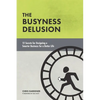 The Busyness Delusion: 12 Secrets to Designing a Smarter Business for a Better Life - Paperback