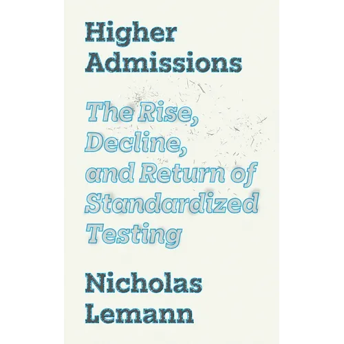 Higher Admissions: The Rise, Decline, and Return of Standardized Testing - Hardcover