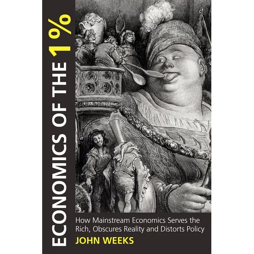 Economics of the 1%: How Mainstream Economics Serves the Rich, Obscures Reality and Distorts Policy - Paperback