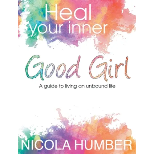 Heal Your Inner Good Girl. A guide to living an unbound life. - Paperback