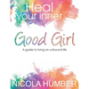 Heal Your Inner Good Girl. A guide to living an unbound life. - Paperback