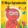 El Ninja Agradecido: Un libro para niños sobre cómo cultivar una actitud de gratitud y buenos modales - Hardcover
