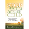Stop Worrying about Your Anxious Child: How to Manage Your Child's Anxiety So You Can Finally Relax - Paperback