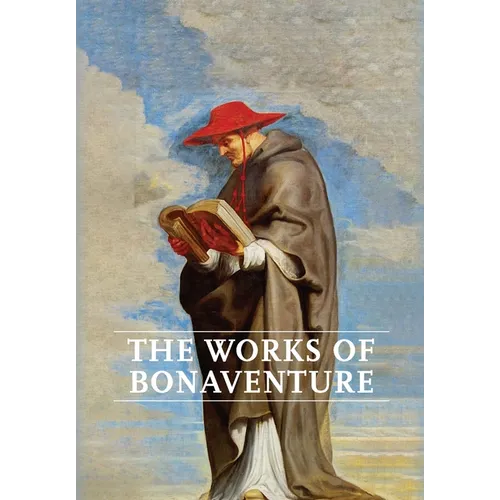 Works of Bonaventure: Journey of the Mind To God - The Triple Way, or, Love Enkindled - The Tree of Life - The Mystical Vine - On the Perfec - Hardcover