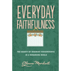 Everyday Faithfulness: The Beauty of Ordinary Perseverance in a Demanding World - Paperback