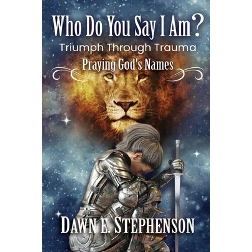 Who Do You Say I Am: Triumph Through Trauma: Praying God's Names - Paperback