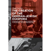 The Creation of the German-Jewish Diaspora: Interwar German-Jewish Immigration to Palestine, the Usa, and England - Paperback