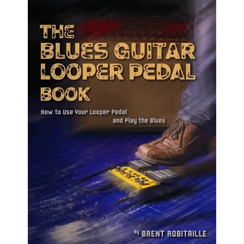 The Blues Guitar Looper Pedal Book: How to Use Your Looper Pedal and Play the Blues - Paperback