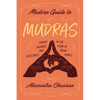 Modern Guide to Mudras: Create Balance and Blessings in the Palm of Your Hands - Paperback