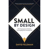 Small By Design: The Entrepreneur's Guide For Growing Big While Staying Small - Paperback