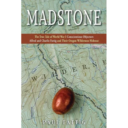 Madstone: The True Tale of World War I Conscientious Objectors Alfred and Charlie Fattig and Their Oregon Wilderness Hideout - Paperback
