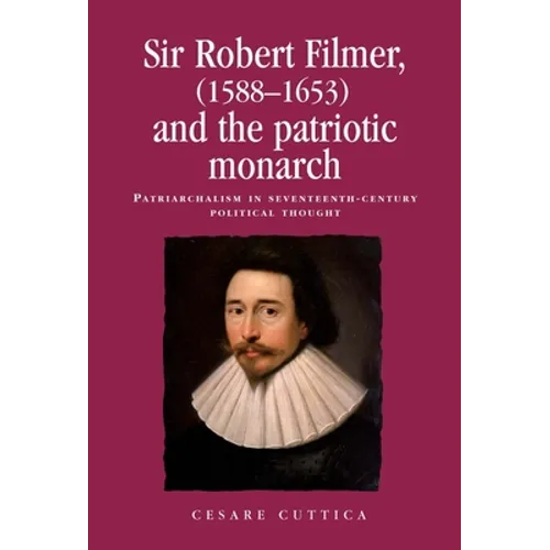Sir Robert Filmer (1588-1653) and the Patriotic Monarch: Patriarchalism in Seventeenth-Century Political Thought - Paperback