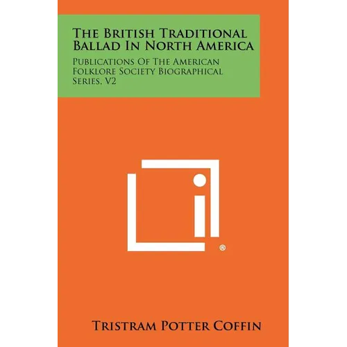 The British Traditional Ballad in North America: Publications of the American Folklore Society Biographical Series, V2 - Paperback
