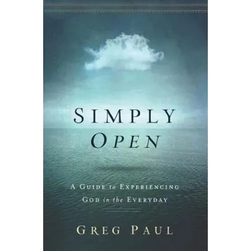 Simply Open: A Guide to Experiencing God in the Everyday - Paperback