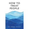 How To Treat People: The Dying Art Of Bedside Manner - Paperback