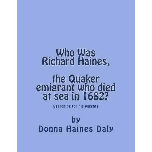 Who Was Richard Haines, the Quaker emigrant who died at sea in 1682?: Searching for his parents. - Paperback