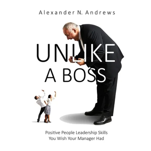 Unlike a Boss: Positive People Leadership Skills You Wish Your Manager Had - Paperback