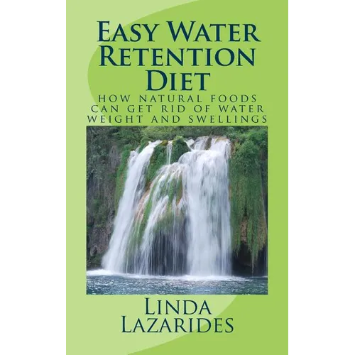 Easy Water Retention Diet: how natural foods can get rid of water weight and swellings - Paperback