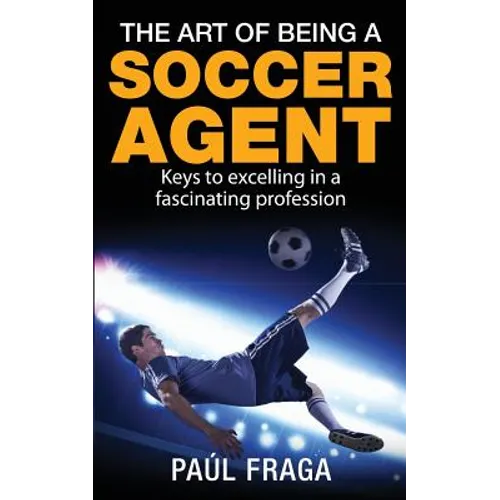 The Art of Being a Soccer Agent: Keys to excelling in a fascinating profession - Paperback