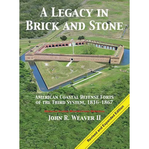 A Legacy in Brick and Stone: American Coast Defense Forts of the Third System, 1816-1867 - Hardcover
