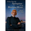 I Give You the Springtime of My Blushing Heart: A Poetic Love Song - Paperback