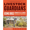 Livestock Guardians: Using Dogs, Donkeys & Llamas to Protect Your Herd - Paperback