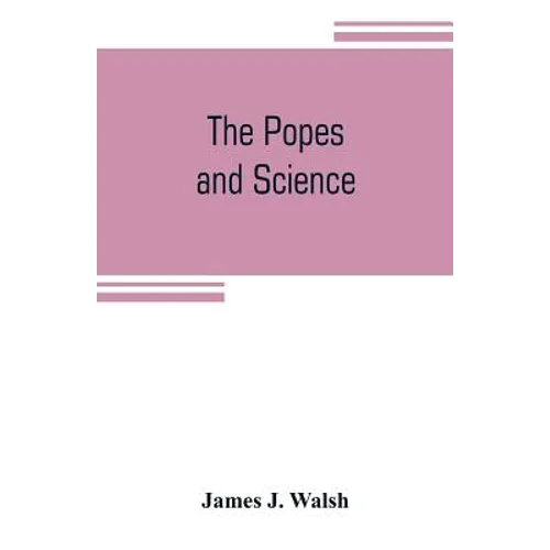 The popes and science: The history of the papal relations to science during the middle ages and down to our own time - Paperback