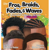 Fros, Braids, Fades, and Waves: A Celebration of Black Boy Hairstyles - Hardcover