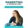 Parenting A Teenage Girl: Essential Parenting Guide Of How To Handle Girl's Top Teenage Issues - Paperback