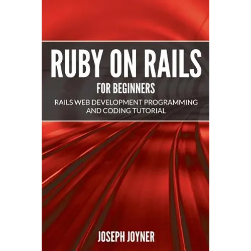 Ruby on Rails For Beginners: Rails Web Development Programming and Coding Tutorial - Paperback