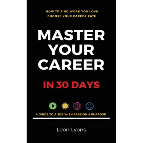 How To Find Work You Love Choose your career path, find a job with passion & purpose in your life: A Guide To A Job With Passion & Purpose - Paperback