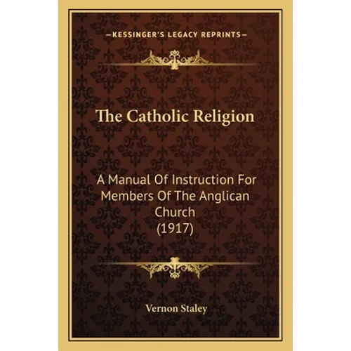 The Catholic Religion: A Manual Of Instruction For Members Of The Anglican Church (1917) - Paperback