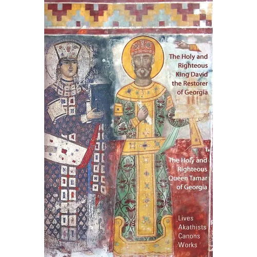 The Holy and Righteous King David the Restorer and Queen Tamar of Georgia: Lives, Canons, Akathists, and Works - Paperback