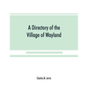 A Directory of the Village of Wayland, N.Y. at the beginning of the twentieth century, A.D. Including an historical account of the village from the ea - Paperback