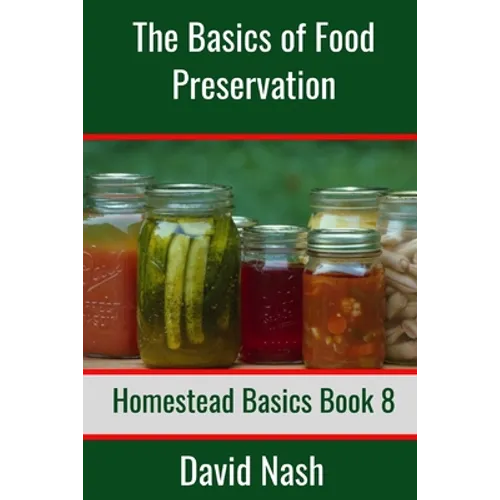 The Basics of Food Preservation: How to Make Jelly, Can, Pickle, and Preserve Foods - Paperback