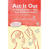 ACT It Out: 25 Acting Exercises to Heal from Childhood Abuse - Paperback