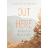 Out Here: Wisdom from the Wilderness - Paperback