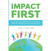 Impact First: The social entrepreneur's guide to measuring, managing and growing your impact - Paperback
