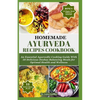 Homemade Ayurveda Recipes Cookbook: An Essential Ayurvedic Cooking Guide With 55 Delicious Doshas Balancing Meals for Optimal Health and Wellness - Paperback