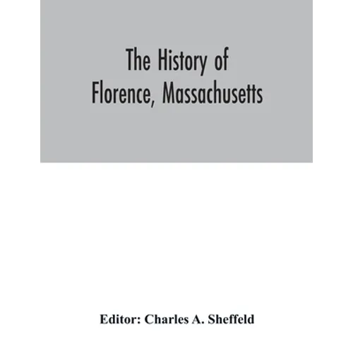 The history of Florence, Massachusetts: including a complete account of the Northampton Association of Education and Industry - Paperback