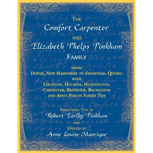 The Comfort Carpenter and Elizabeth Phelps Pinkham Family. From Dover, New Hampshire to Stanstead, Quebec with Leighton, Huckins, Huntington, Carpente - Paperback