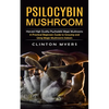 Psilocybin Mushroom: Harvest High Quality Psychedelic Magic Mushrooms (A Practical Beginners Guide to Growing and Using Magic Mushrooms Indoors) - Paperback