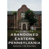Abandoned Eastern Pennsylvania: Behind the Boards - Paperback